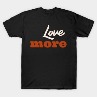 Love more T-Shirt